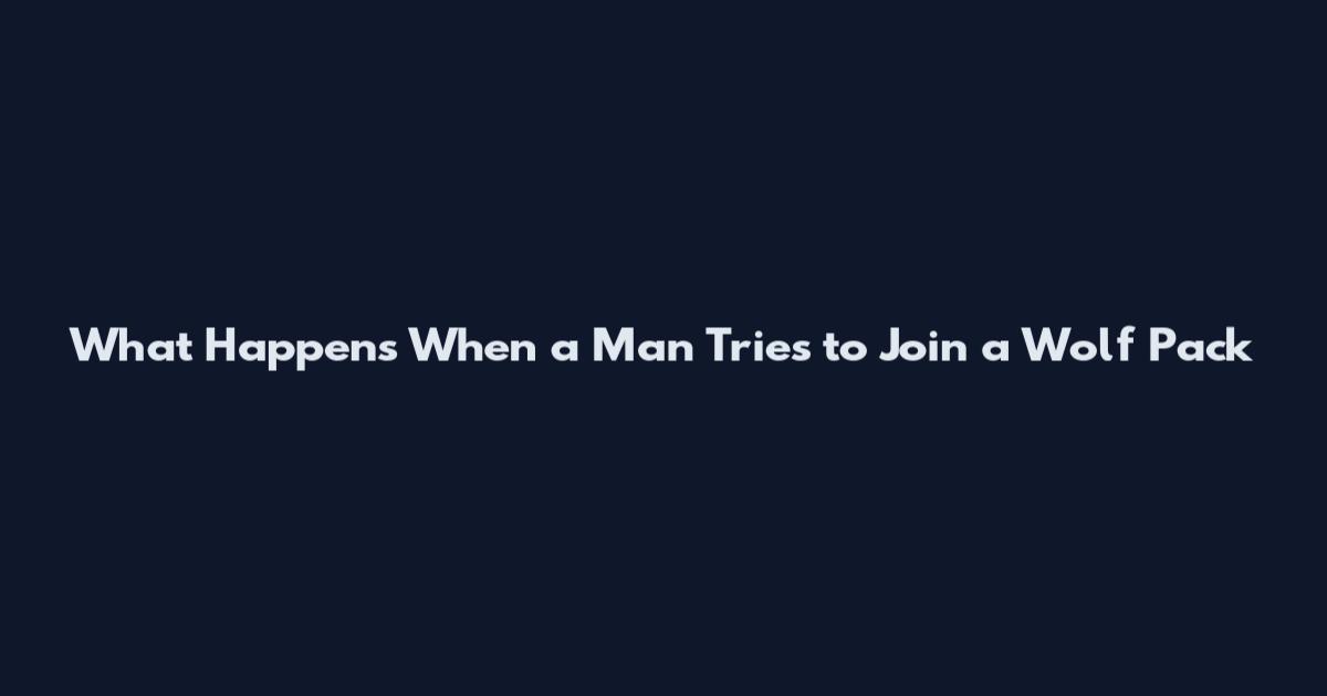 What Happens When a Man Tries to Join a Wolf Pack