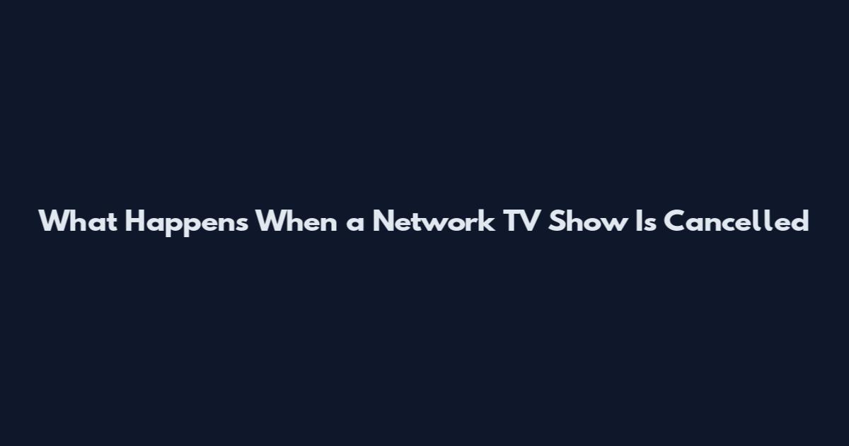 What Happens When a Network TV Show Is Cancelled