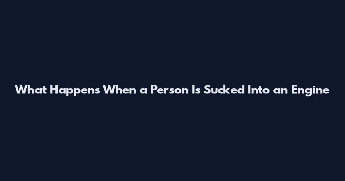 What Happens When a Person Is Sucked Into an Engine