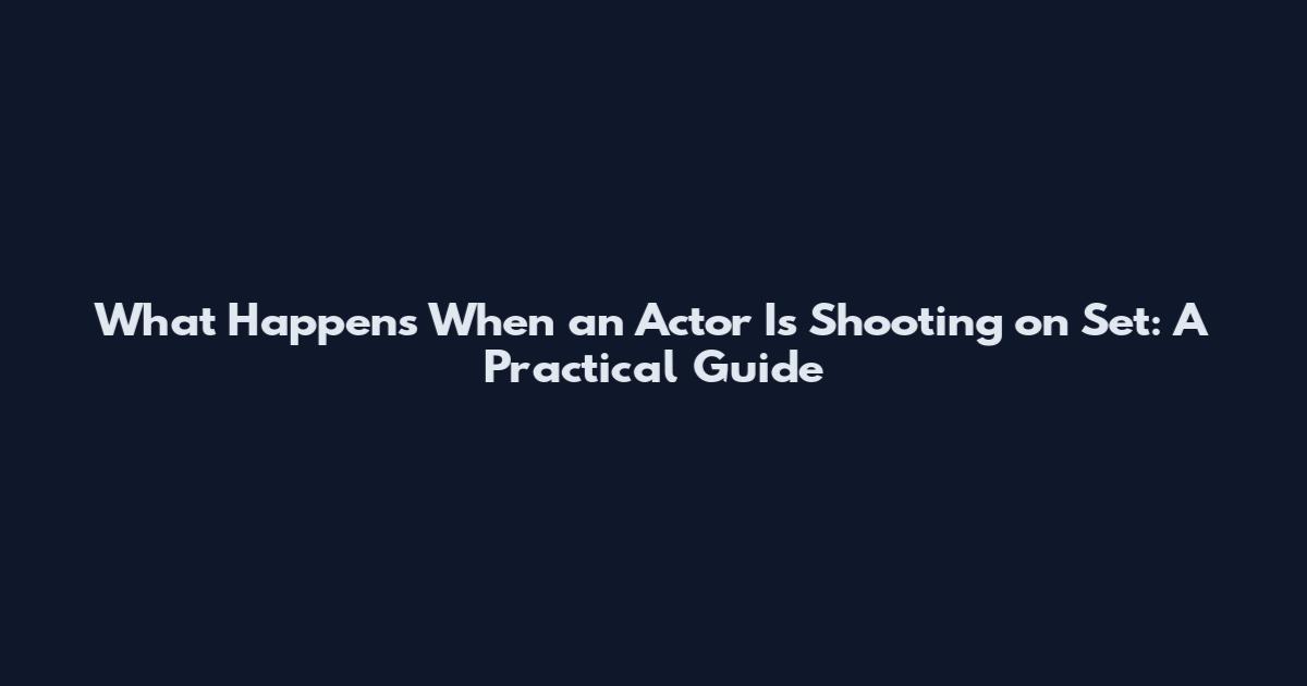 What Happens When an Actor Is Shooting on Set: A Practical Guide