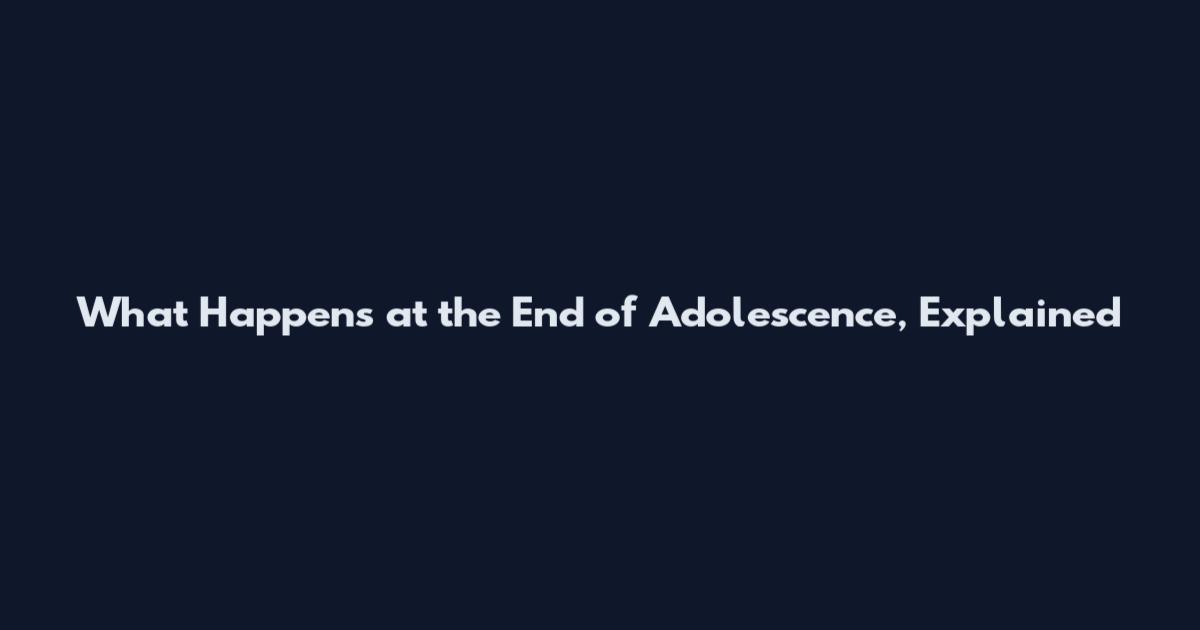 What Happens at the End of Adolescence, Explained