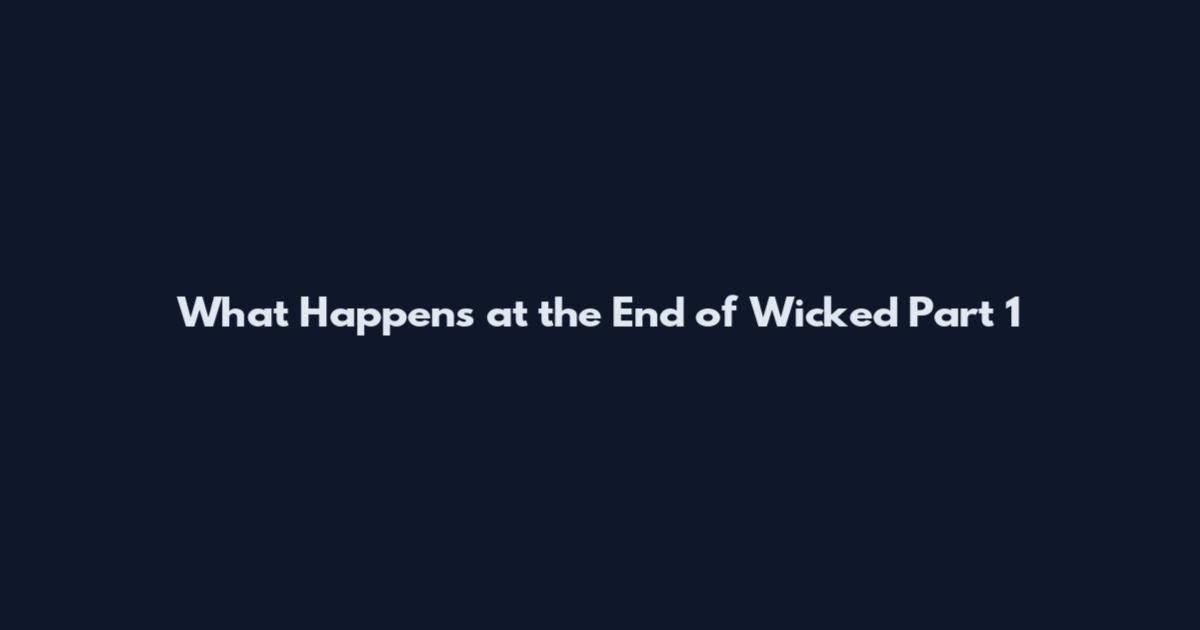 What Happens at the End of Wicked Part 1