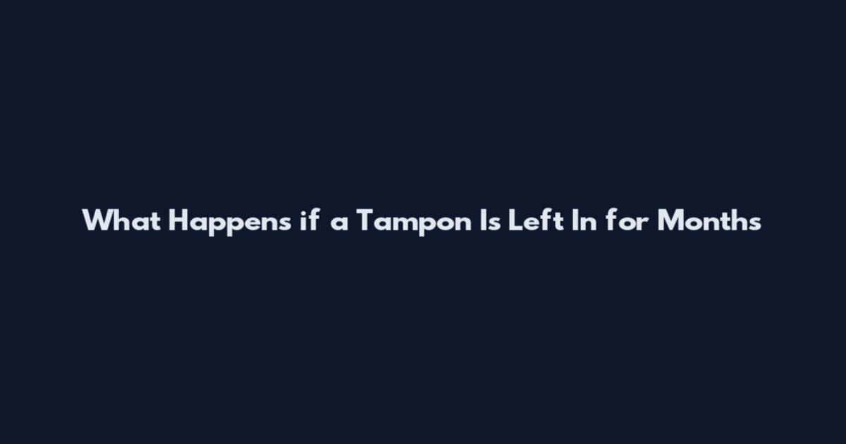 What Happens if a Tampon Is Left In for Months