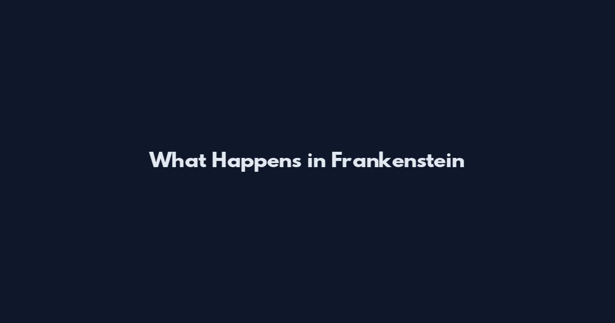 What Happens in Frankenstein