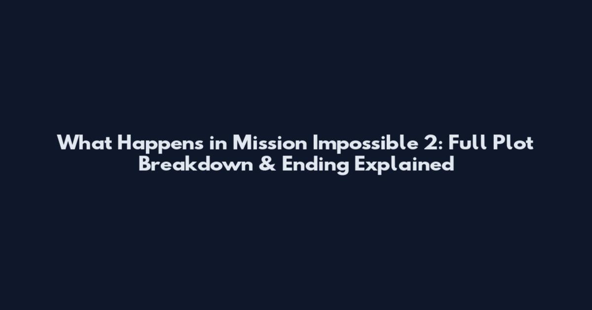 What Happens in Mission Impossible 2: Full Plot Breakdown & Ending Explained
