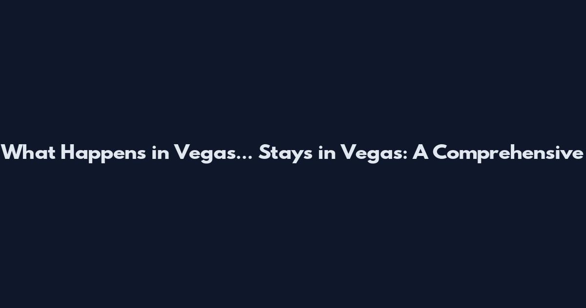 What Happens in Vegas... Stays in Vegas: A Comprehensive