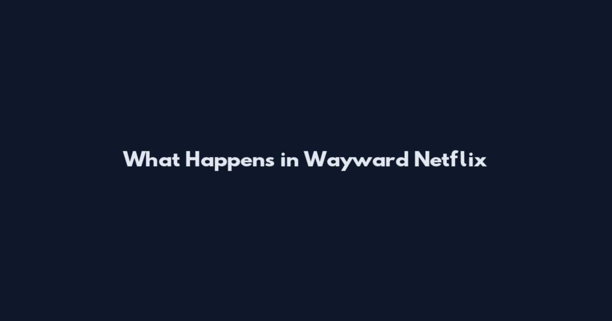 What Happens in Wayward Netflix
