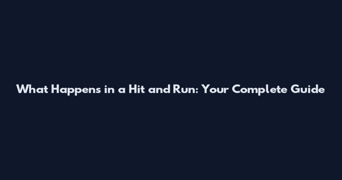 What Happens in a Hit and Run: Your Complete Guide