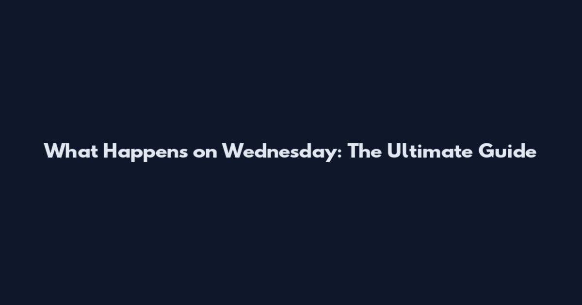 What Happens on Wednesday: The Ultimate Guide