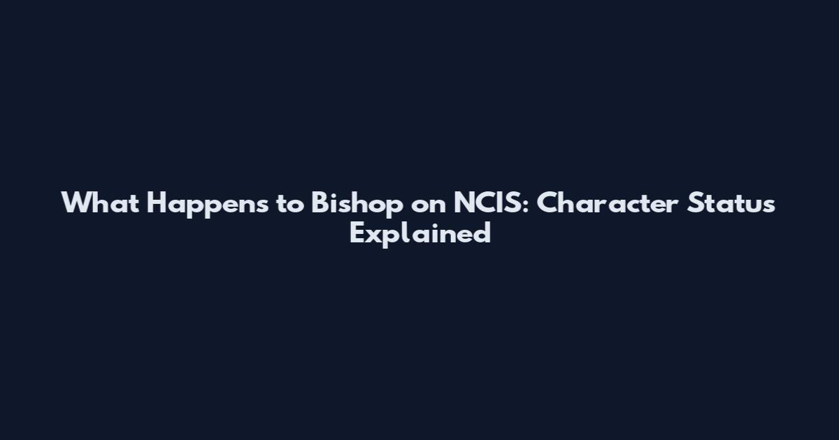 What Happens to Bishop on NCIS: Character Status Explained
