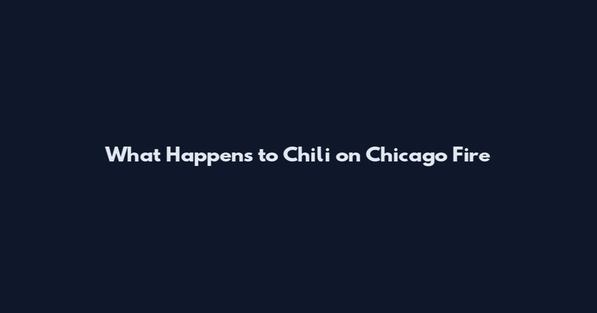 What Happens to Chili on Chicago Fire