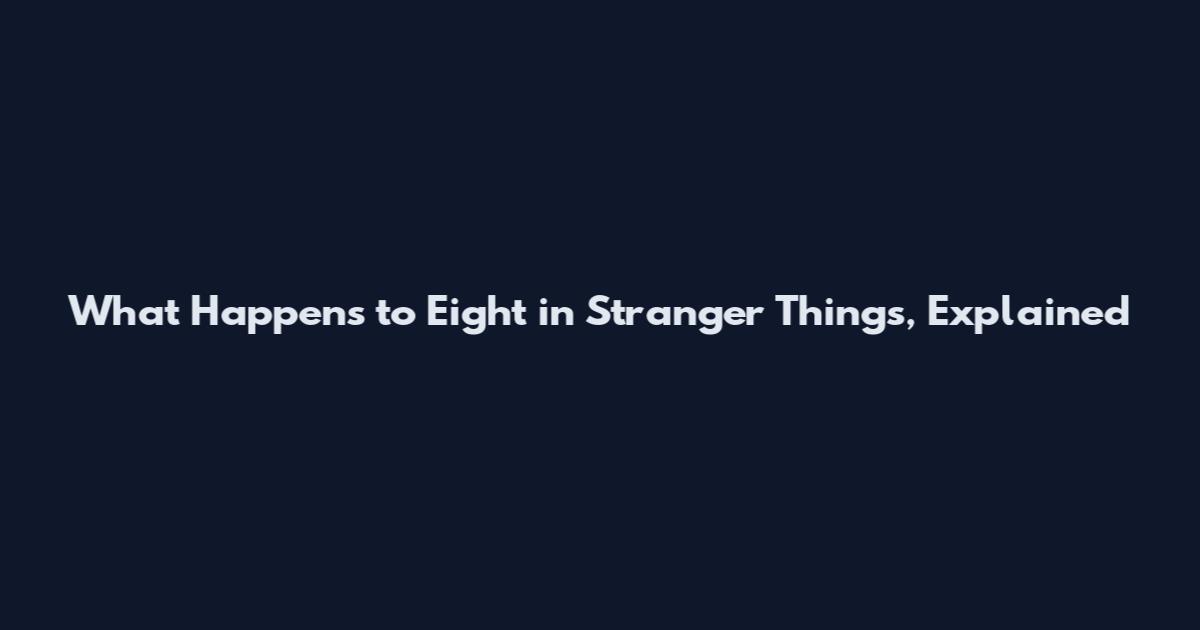 What Happens to Eight in Stranger Things, Explained