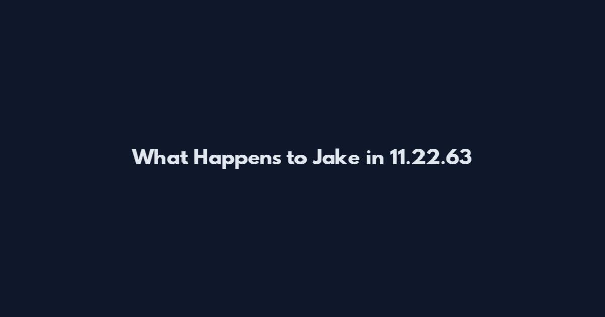 What Happens to Jake in 11.22.63