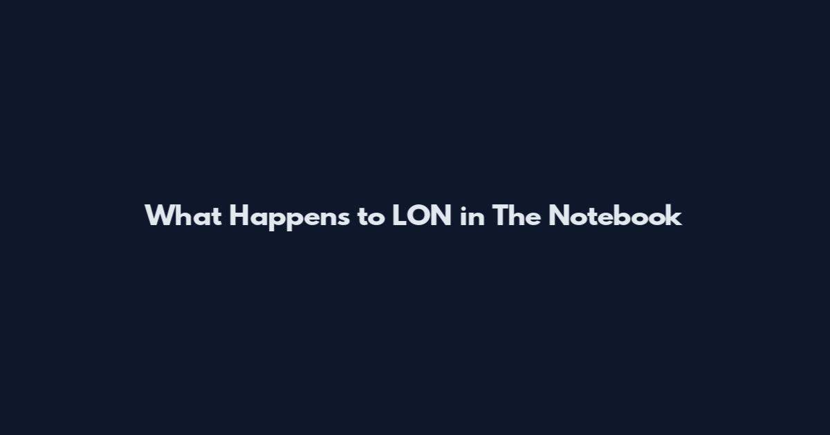 What Happens to LON in The Notebook