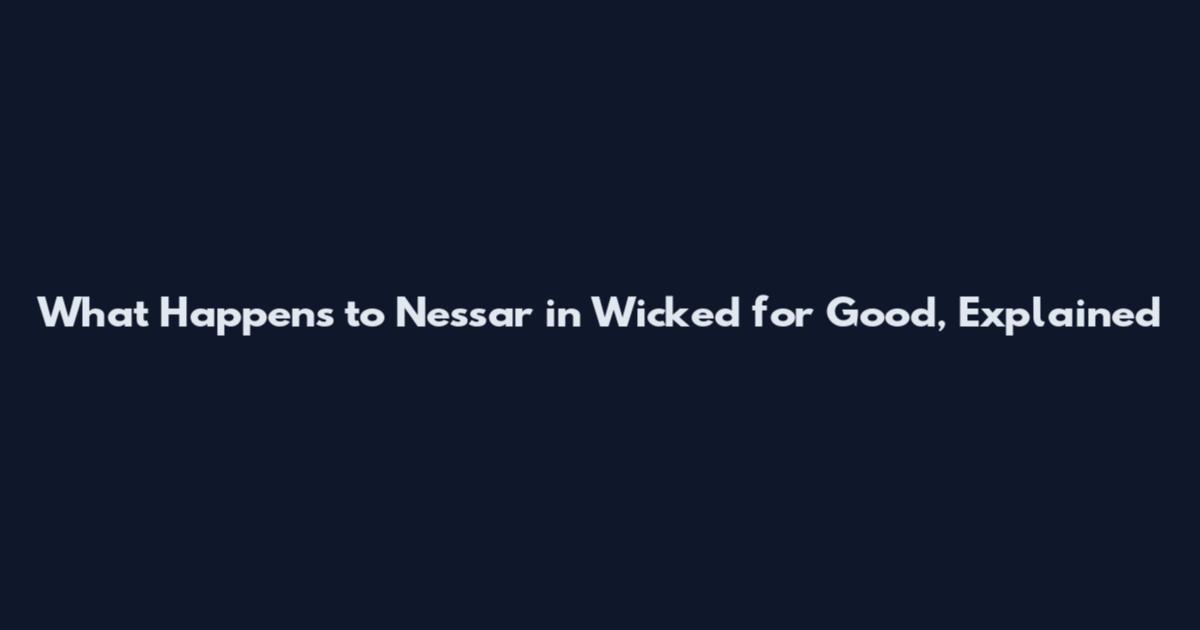 What Happens to Nessar in Wicked for Good, Explained
