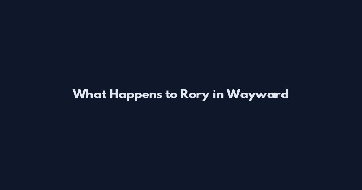What Happens to Rory in Wayward