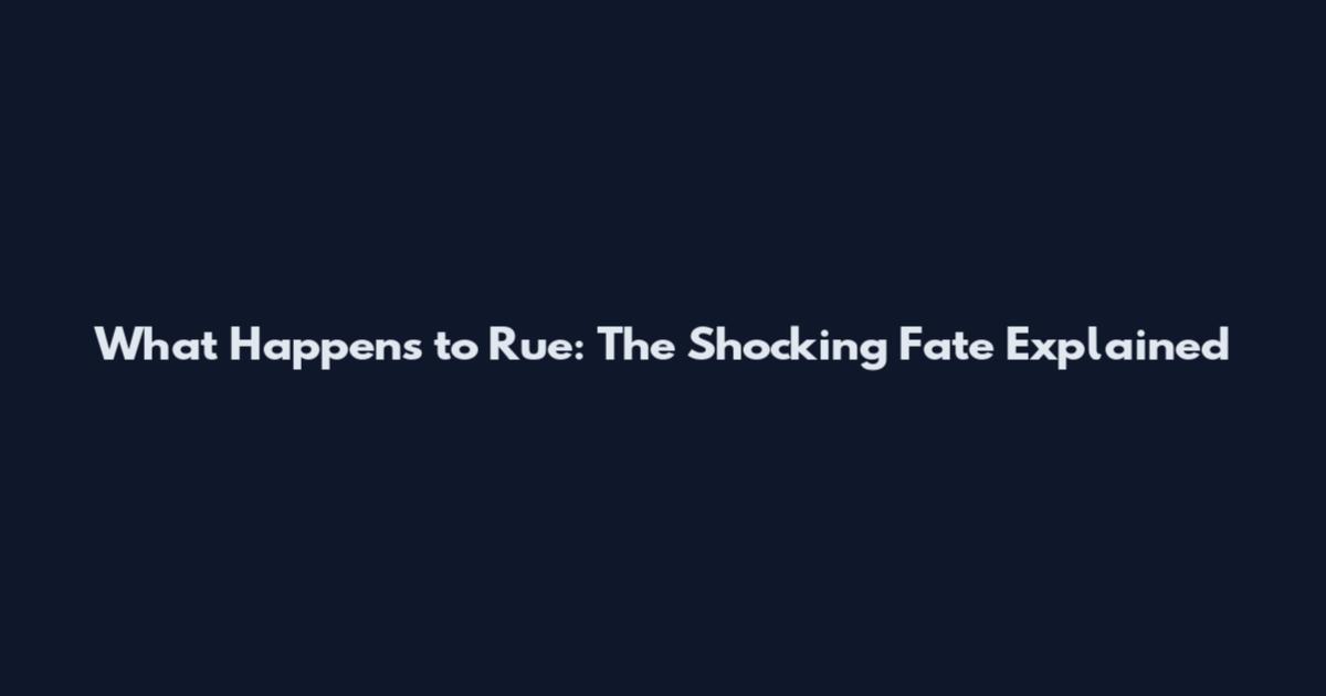 What Happens to Rue: The Shocking Fate Explained