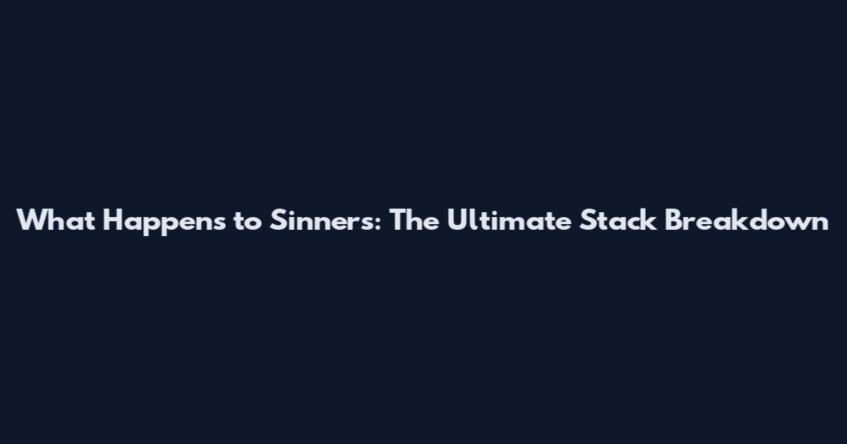 What Happens to Sinners: The Ultimate Stack Breakdown