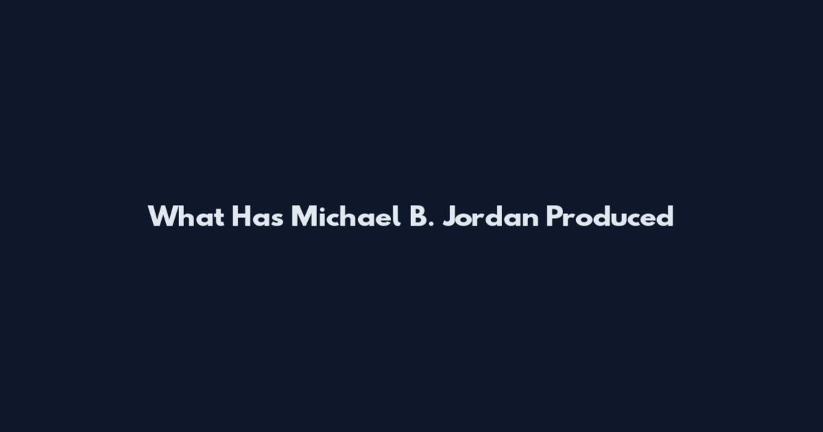 What Has Michael B. Jordan Produced
