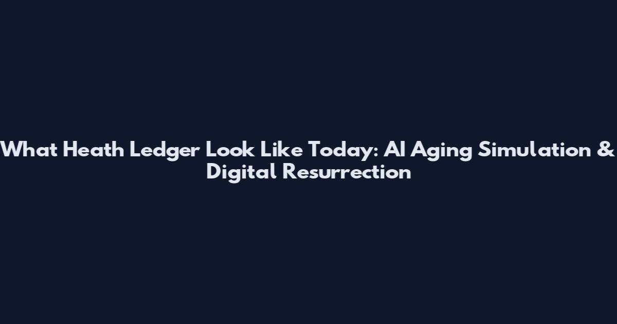 What Heath Ledger Look Like Today: AI Aging Simulation & Digital Resurrection
