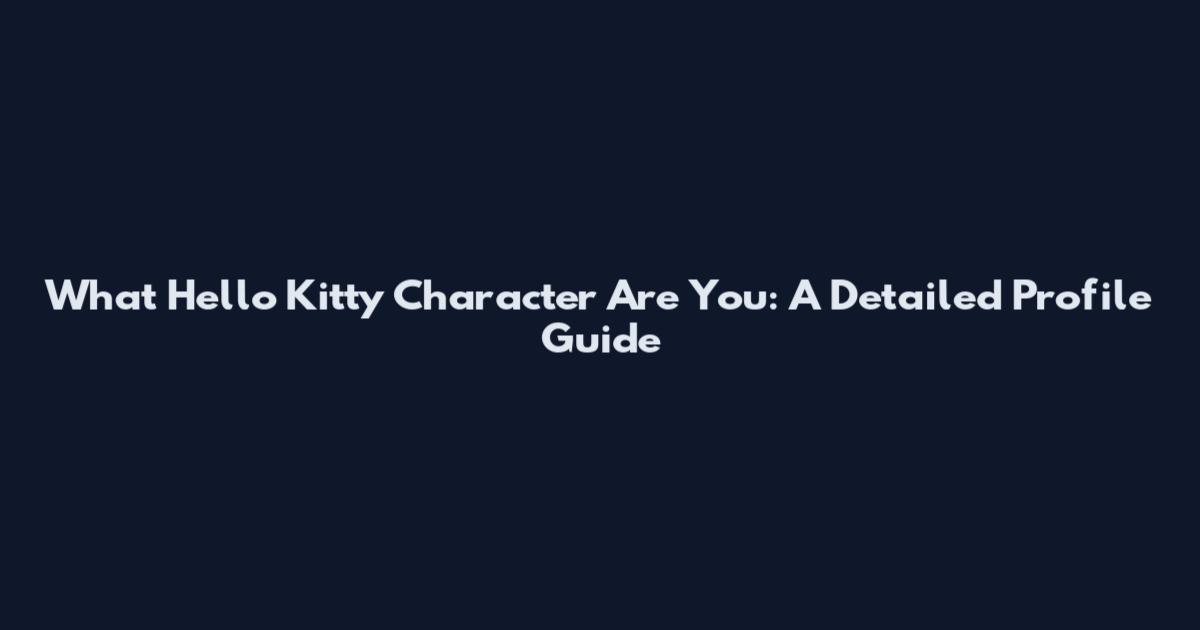 What Hello Kitty Character Are You: A Detailed Profile Guide