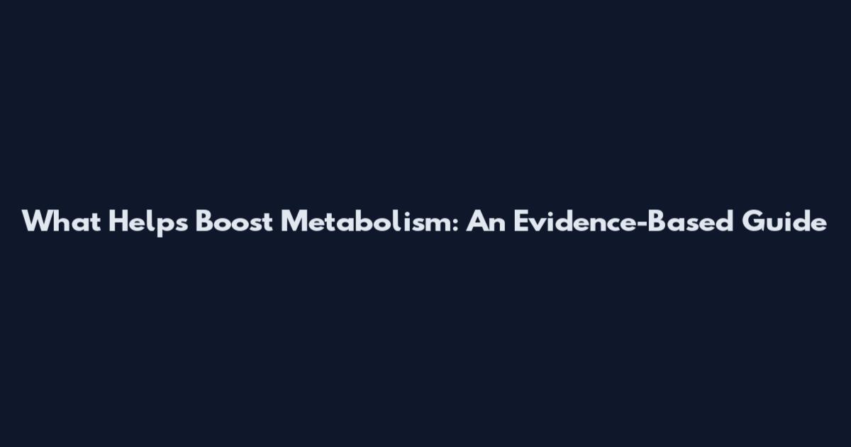 What Helps Boost Metabolism: An Evidence-Based Guide