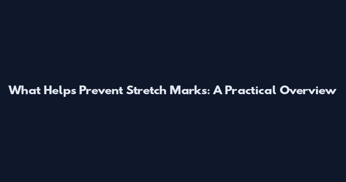 What Helps Prevent Stretch Marks: A Practical Overview