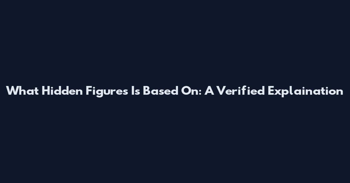What Hidden Figures Is Based On: A Verified Explaination