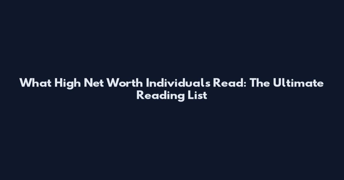 What High Net Worth Individuals Read: The Ultimate Reading List