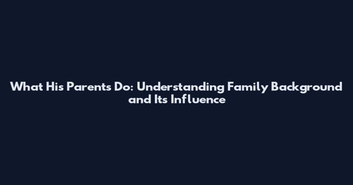 What His Parents Do: Understanding Family Background and Its Influence