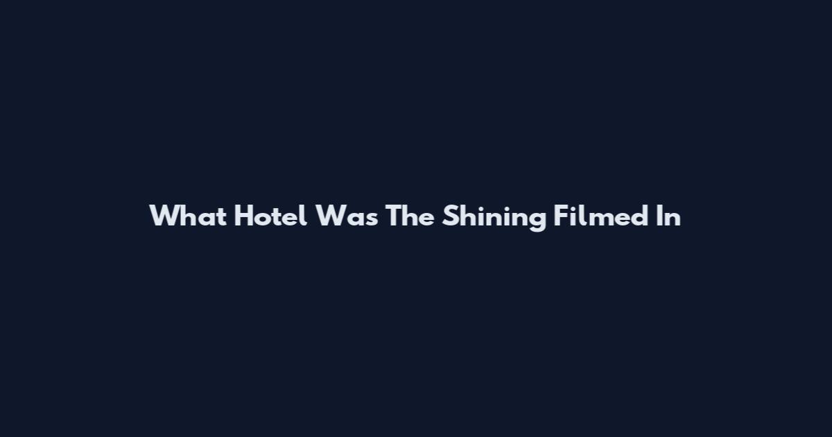 What Hotel Was The Shining Filmed In