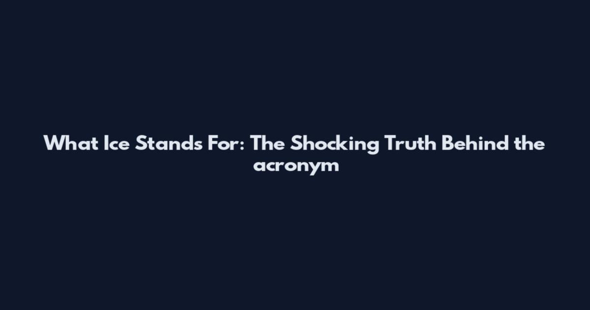What Ice Stands For: The Shocking Truth Behind the acronym