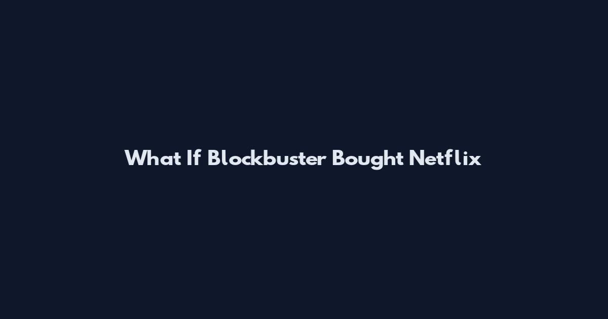 What If Blockbuster Bought Netflix