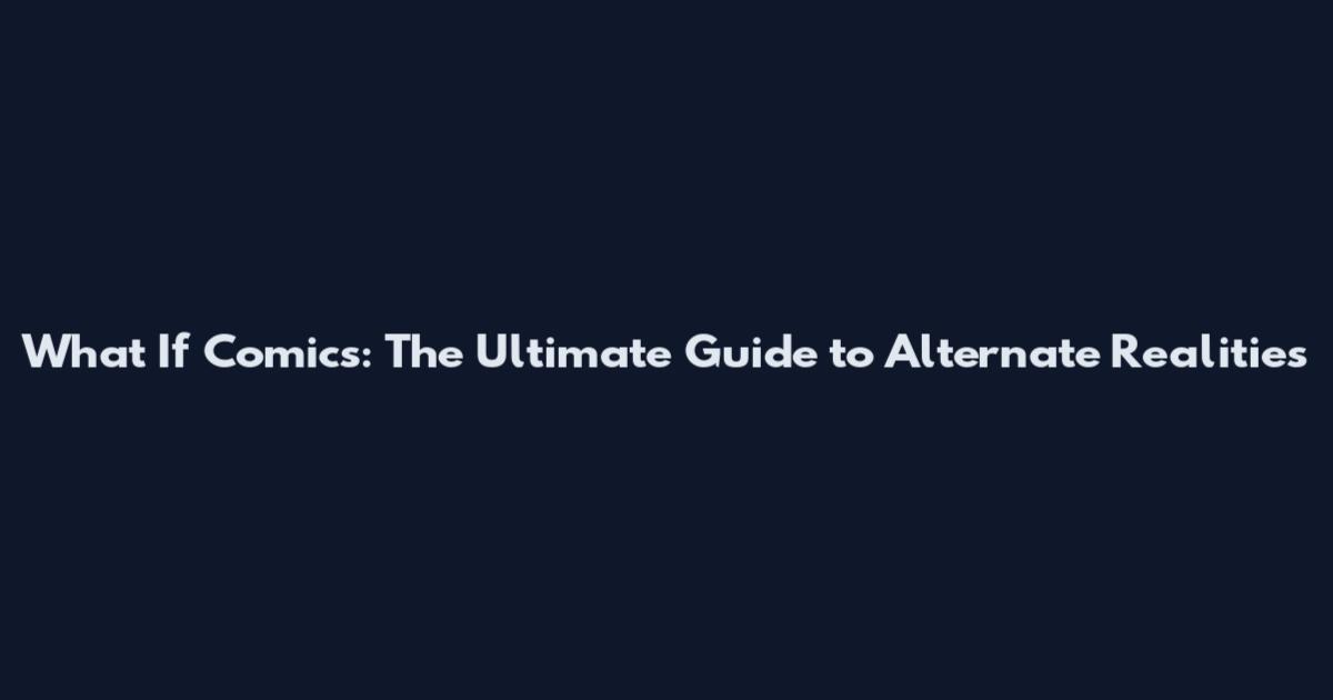 What If Comics: The Ultimate Guide to Alternate Realities