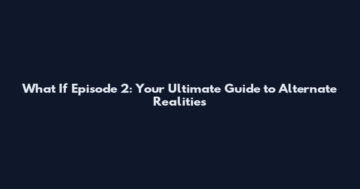 What If Episode 2: Your Ultimate Guide to Alternate Realities