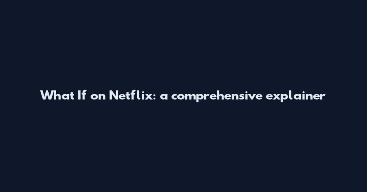 What If on Netflix: a comprehensive explainer