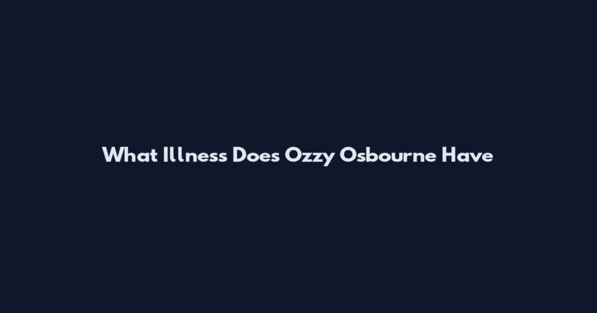 What Illness Does Ozzy Osbourne Have