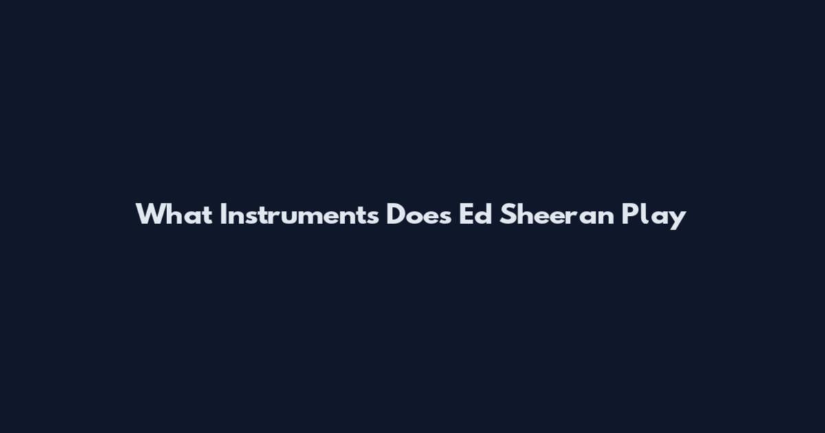 What Instruments Does Ed Sheeran Play