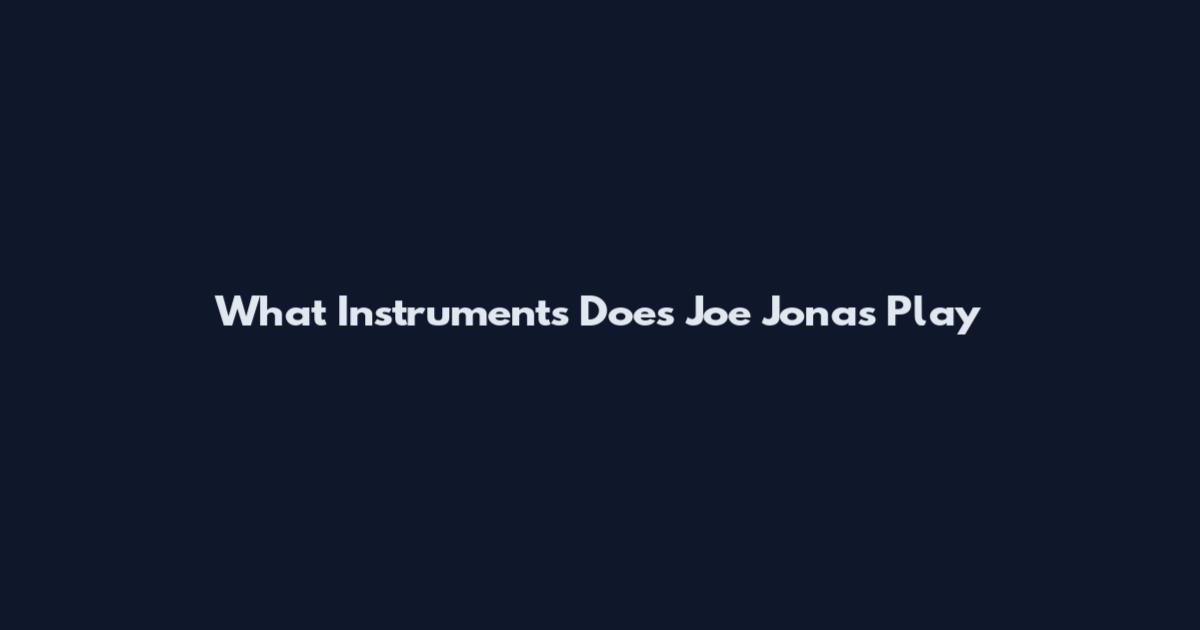 What Instruments Does Joe Jonas Play