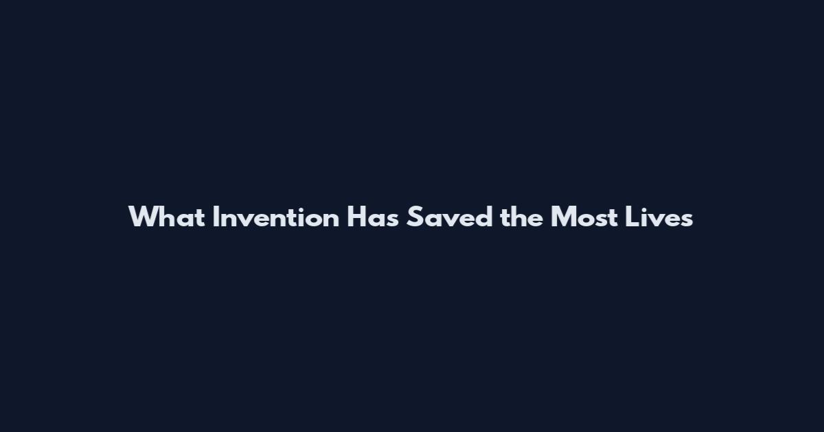 What Invention Has Saved the Most Lives