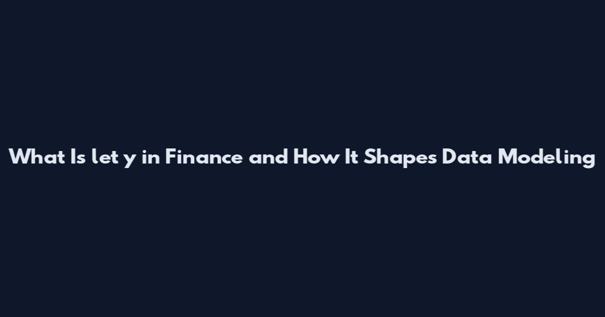 What Is "let y" in Finance and How It Shapes Data Modeling