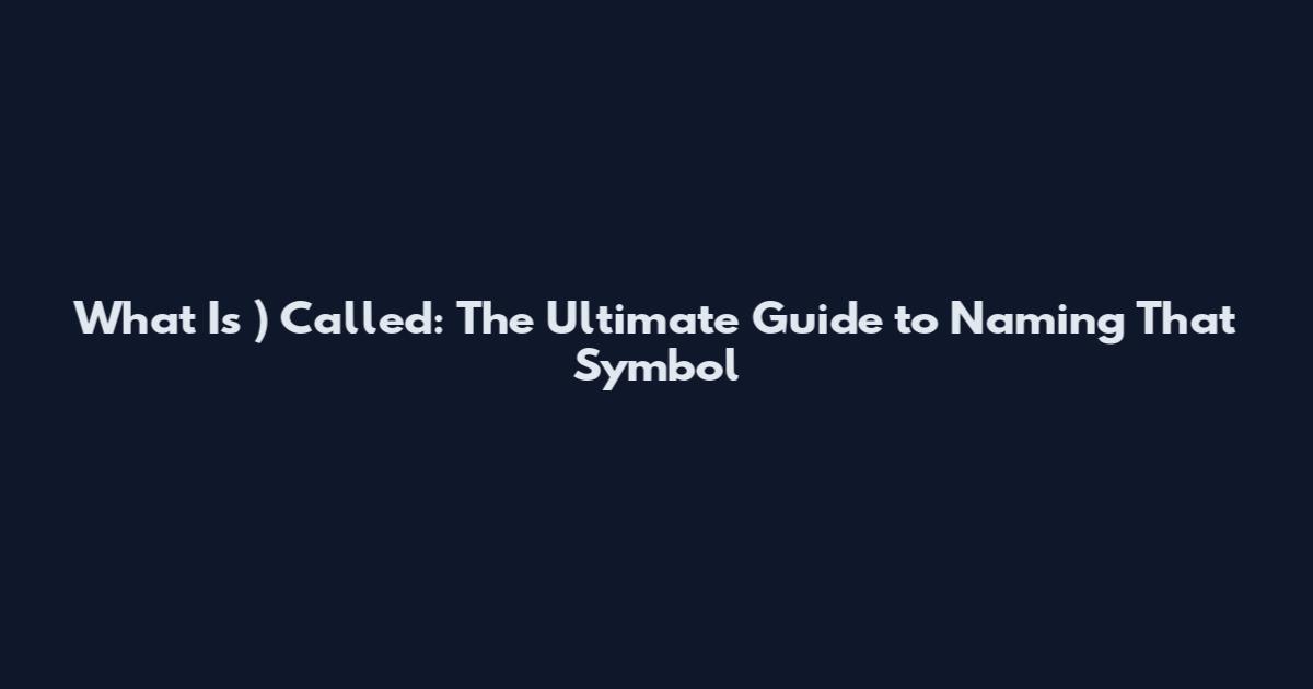 What Is ) Called: The Ultimate Guide to Naming That Symbol