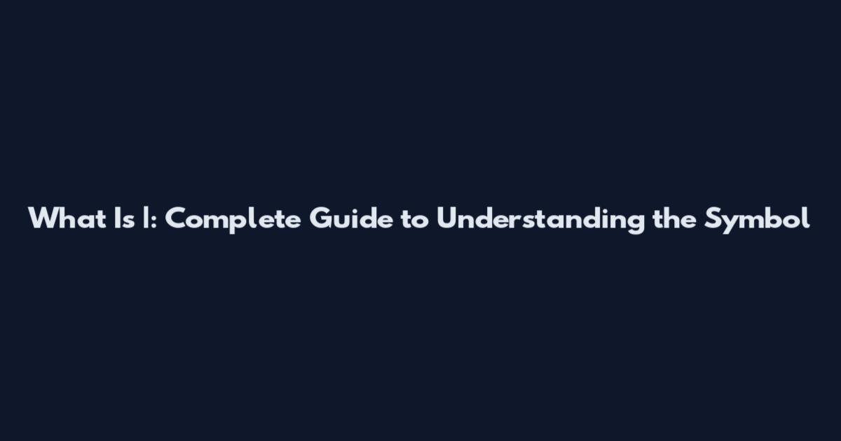 What Is |: Complete Guide to Understanding the Symbol