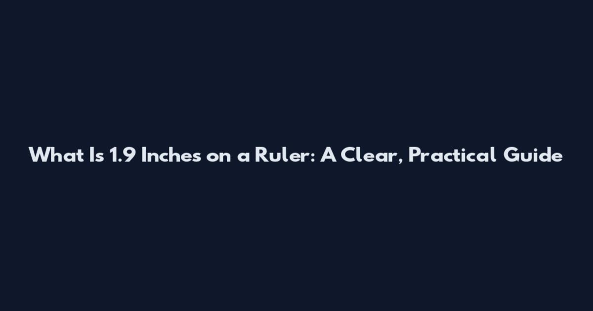 What Is 1.9 Inches on a Ruler: A Clear, Practical Guide