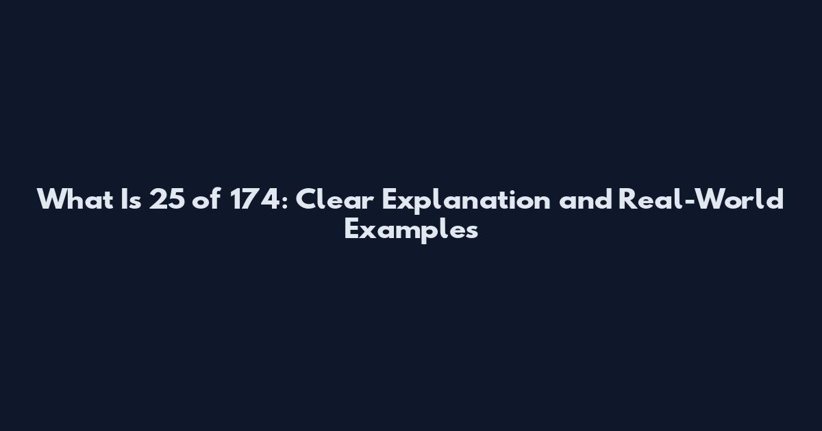 What Is 25 of 174: Clear Explanation and Real-World Examples