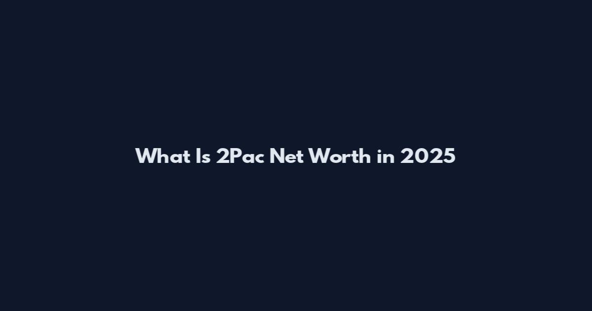 What Is 2Pac Net Worth in 2025