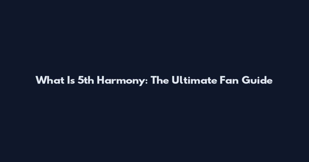 What Is 5th Harmony: The Ultimate Fan Guide