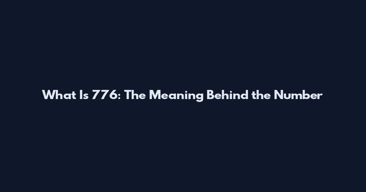 What Is 776: The Meaning Behind the Number