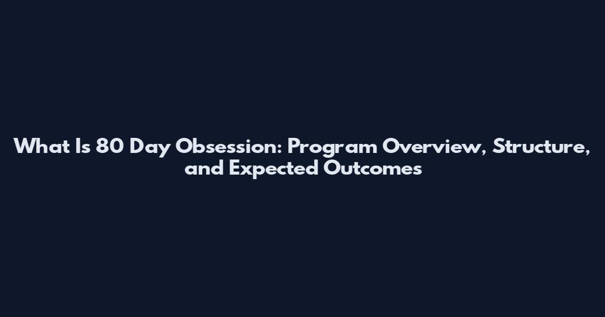 What Is 80 Day Obsession: Program Overview, Structure, and Expected Outcomes