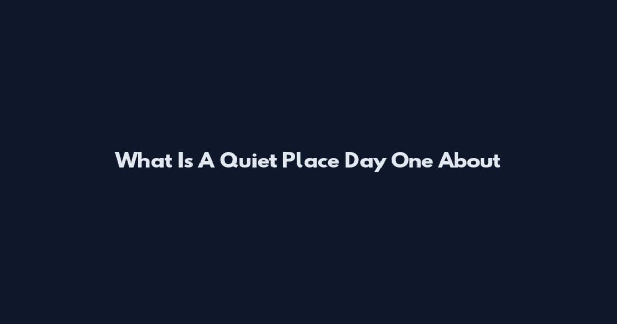 What Is A Quiet Place Day One About